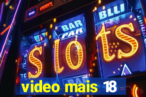 video mais 18